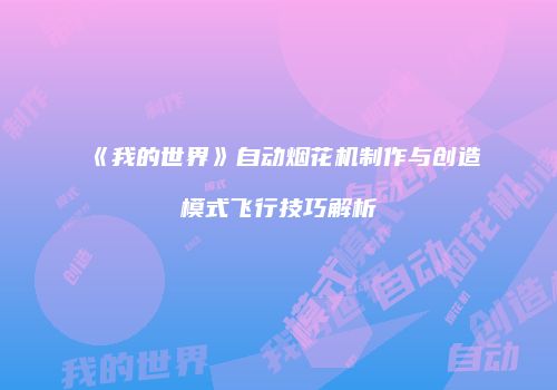 《我的世界》自动烟花机制作与创造模式飞行技巧解析