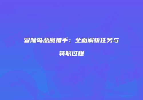 冒险岛恶魔猎手：全面解析任务与转职过程