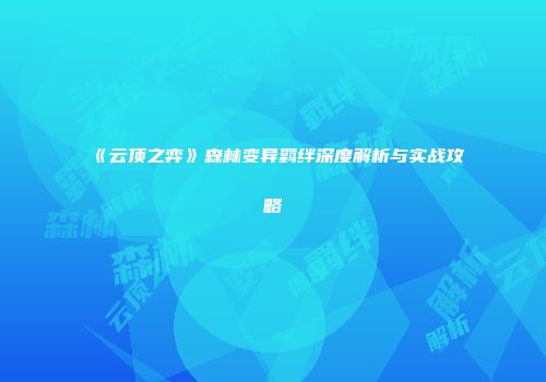 《云顶之弈》森林变异羁绊深度解析与实战攻略