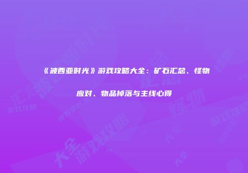 《波西亚时光》游戏攻略大全：矿石汇总、怪物应对、物品掉落与主线心得
