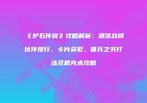《炉石传说》攻略解析：酒馆战棋伙伴排行、卡片获取、佣兵之书打法及机克术攻略