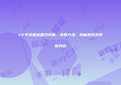 CF手游耀金雷刃详解：获取方法、技能属性及更新内容