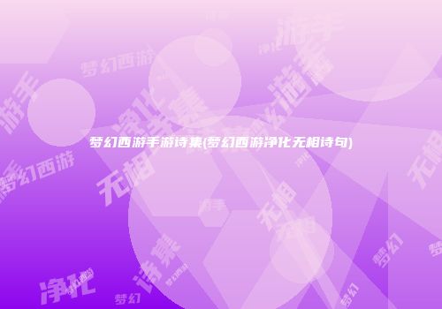梦幻西游手游诗集(梦幻西游净化无相诗句)
