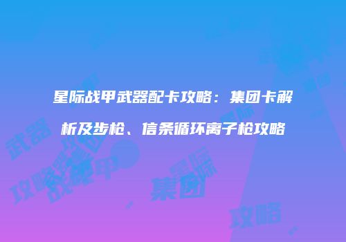 星际战甲武器配卡攻略：集团卡解析及步枪、信条循环离子枪攻略
