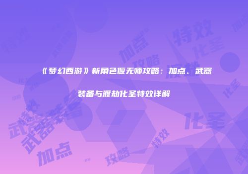 《梦幻西游》新角色偃无师攻略：加点、武器装备与渡劫化圣特效详解