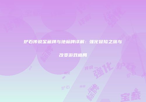 炉石传说宝藏牌与地标牌详解：强化冒险之旅与改变游戏格局