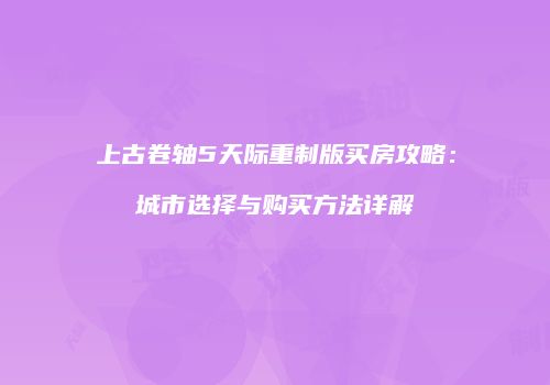 上古卷轴5天际重制版买房攻略：城市选择与购买方法详解