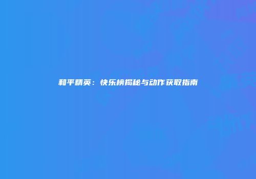 和平精英：快乐榜揭秘与动作获取指南
