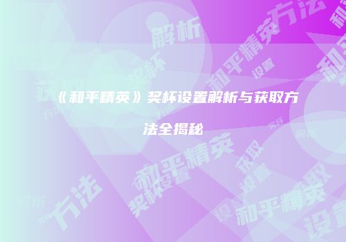 《和平精英》奖杯设置解析与获取方法全揭秘