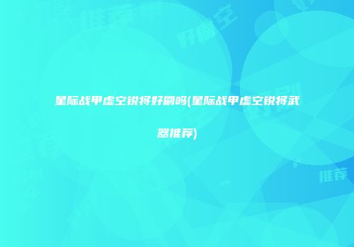星际战甲虚空锐将好刷吗(星际战甲虚空锐将武器推荐)