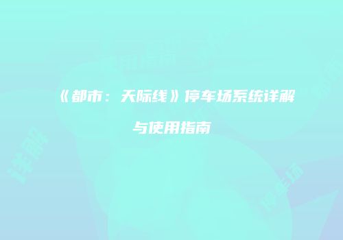 《都市：天际线》停车场系统详解与使用指南