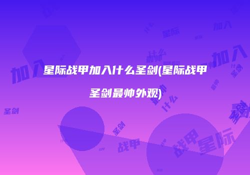 星际战甲加入什么圣剑(星际战甲圣剑最帅外观)
