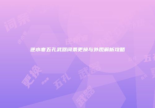 逆水寒五孔武器词条更换与外观解析攻略