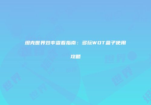 坦克世界效率查看指南：多玩WOT盒子使用攻略