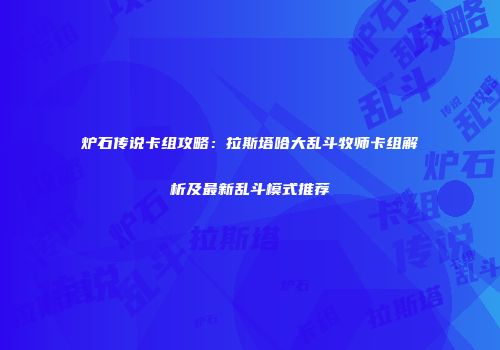 炉石传说卡组攻略：拉斯塔哈大乱斗牧师卡组解析及最新乱斗模式推荐