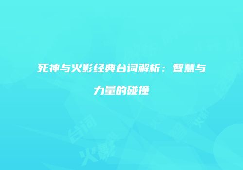 死神与火影经典台词解析：智慧与力量的碰撞