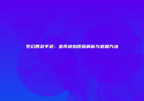 梦幻西游手游：金币被扣原因解析与追回方法