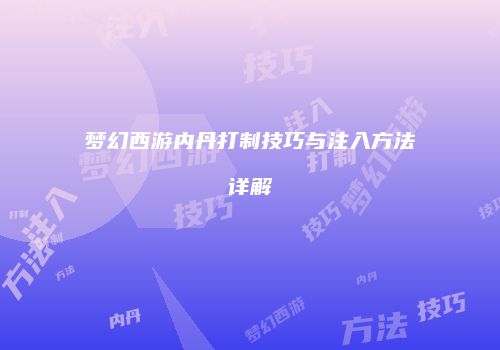 梦幻西游内丹打制技巧与注入方法详解