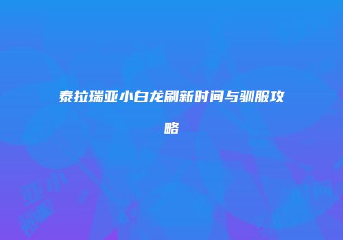 泰拉瑞亚小白龙刷新时间与驯服攻略