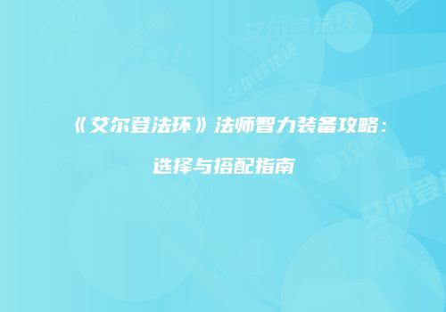 《艾尔登法环》法师智力装备攻略：选择与搭配指南