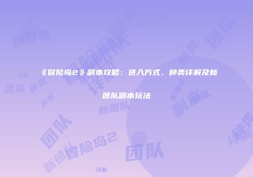 《冒险岛2》副本攻略：进入方式、种类详解及新团队副本玩法