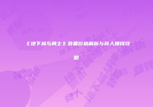 《地下城与勇士》装备价格解析与商人赚钱攻略