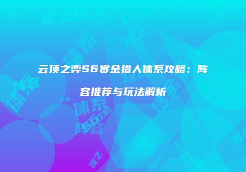 云顶之弈S6赏金猎人体系攻略：阵容推荐与玩法解析