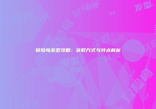 冒险岛发型攻略：获取方式与特点解析