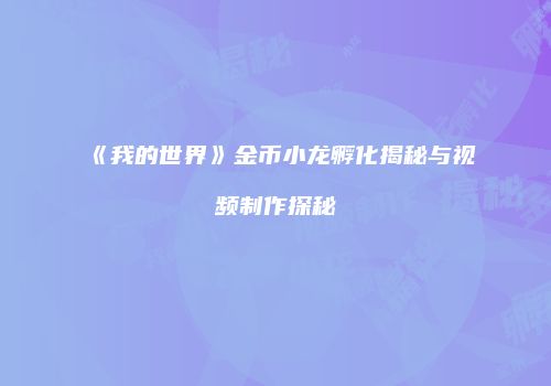 《我的世界》金币小龙孵化揭秘与视频制作探秘
