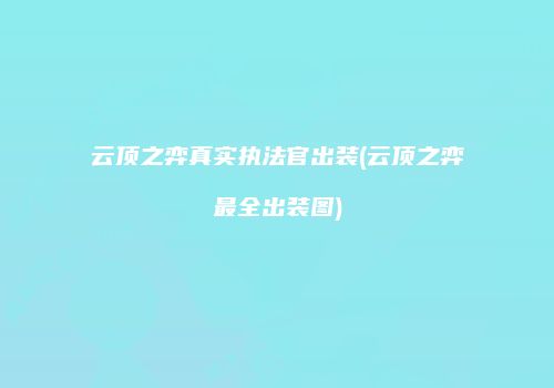 云顶之弈真实执法官出装(云顶之弈最全出装图)