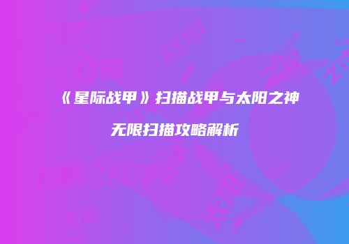 《星际战甲》扫描战甲与太阳之神无限扫描攻略解析
