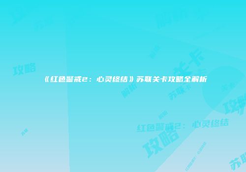 《红色警戒2：心灵终结》苏联关卡攻略全解析