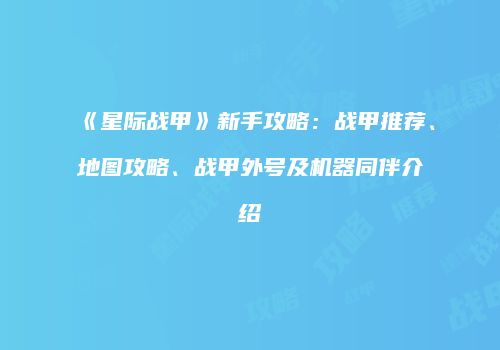 《星际战甲》新手攻略：战甲推荐、地图攻略、战甲外号及机器同伴介绍