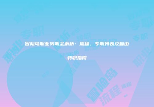冒险岛职业转职全解析：流程、专职列表及自由转职指南