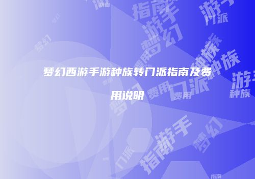 梦幻西游手游种族转门派指南及费用说明