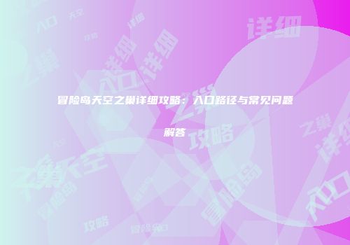 冒险岛天空之巢详细攻略：入口路径与常见问题解答