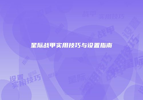 星际战甲实用技巧与设置指南