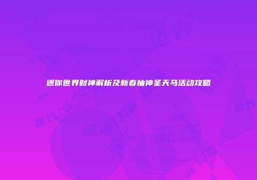 迷你世界财神解析及新春抽神圣天马活动攻略