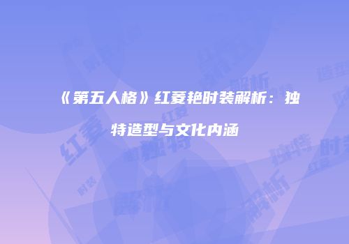 《第五人格》红菱艳时装解析：独特造型与文化内涵