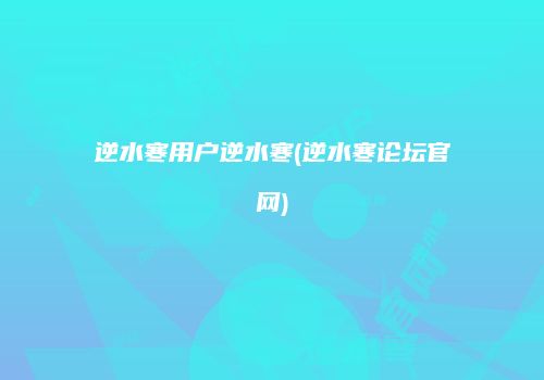 逆水寒用户逆水寒(逆水寒论坛官网)