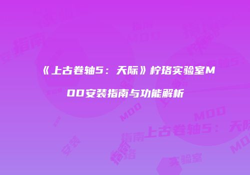 《上古卷轴5：天际》柠珞实验室MOD安装指南与功能解析