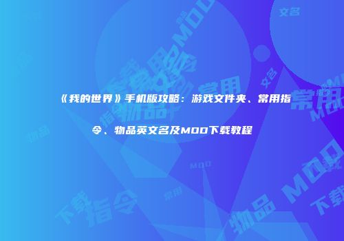 《我的世界》手机版攻略：游戏文件夹、常用指令、物品英文名及MOD下载教程