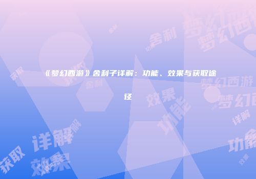 《梦幻西游》舍利子详解：功能、效果与获取途径
