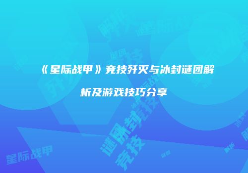 《星际战甲》竞技歼灭与冰封谜团解析及游戏技巧分享