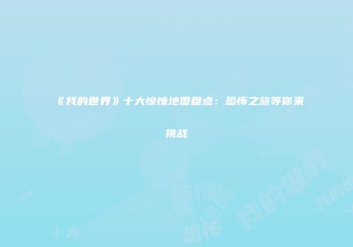《我的世界》十大惊悚地图盘点：恐怖之旅等你来挑战