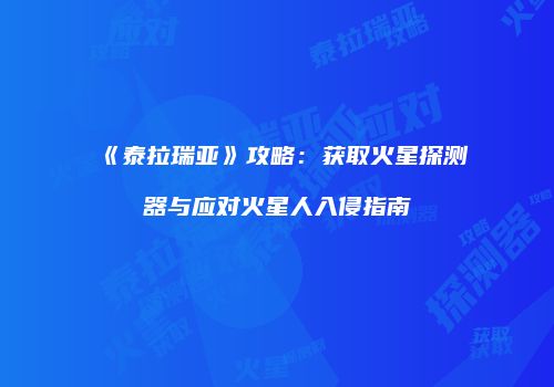 《泰拉瑞亚》攻略：获取火星探测器与应对火星人入侵指南