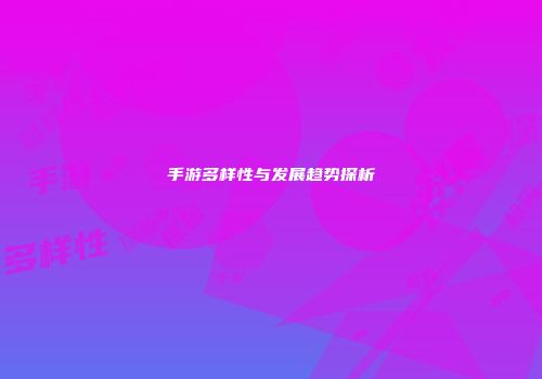 手游多样性与发展趋势探析