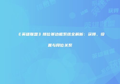 《英雄联盟》排位赛边框系统全解析：获得、设置与段位关系