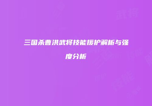 三国杀曹洪武将技能援护解析与强度分析