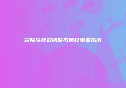 冒险岛参数调整与属性重置指南